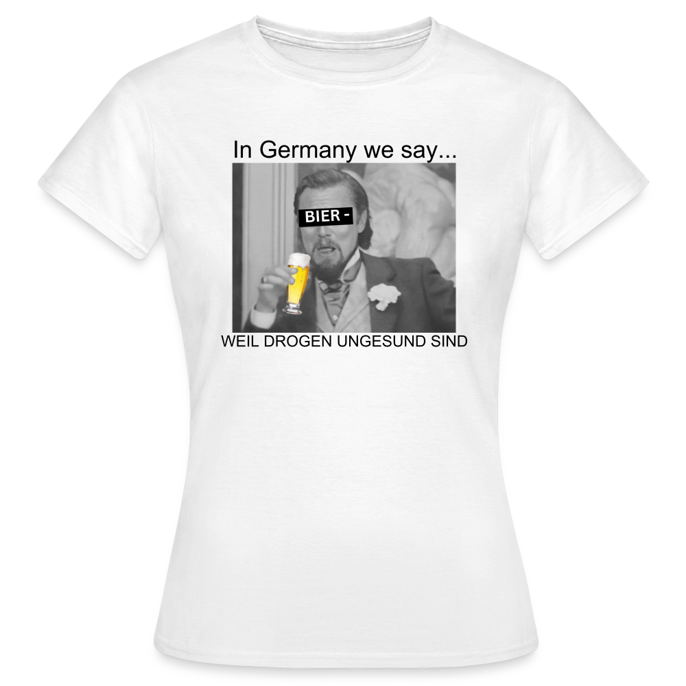 BIER WEIL DROGEN UNGESUND - Damen T-Shirt - weiß