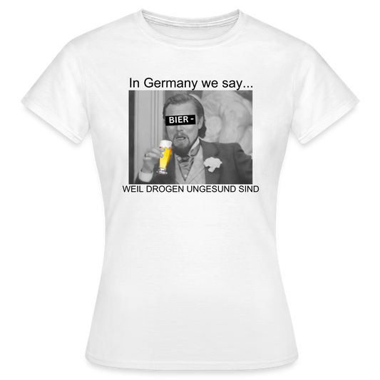 BIER WEIL DROGEN UNGESUND - Damen T-Shirt - weiß