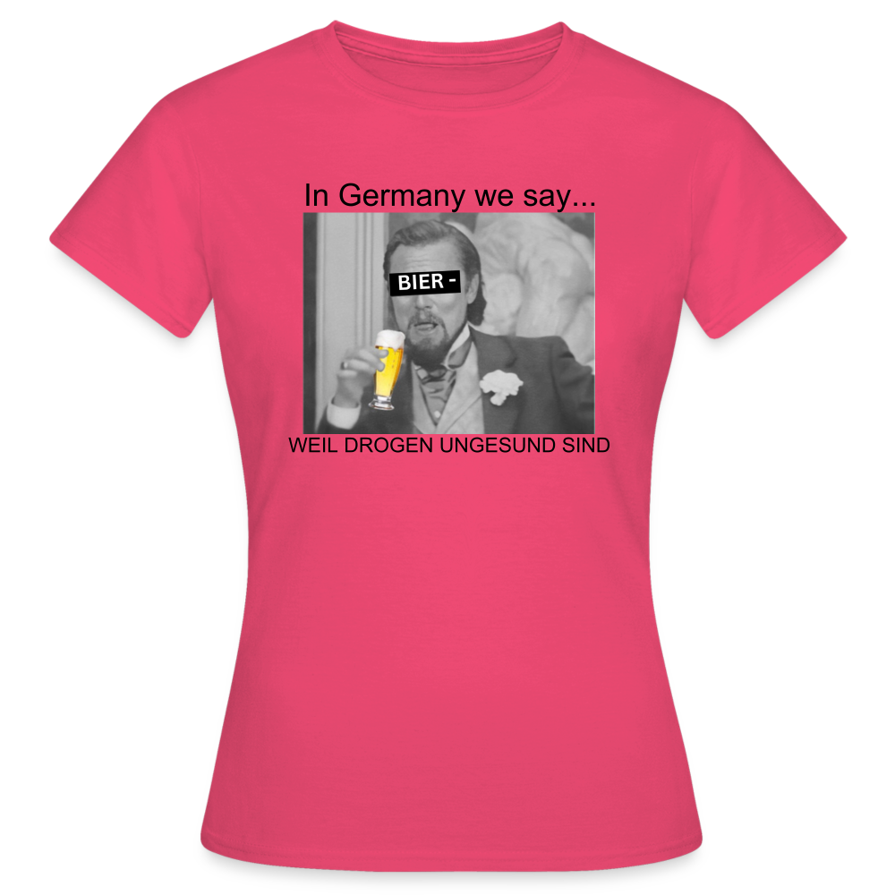 BIER WEIL DROGEN UNGESUND - Damen T-Shirt - Azalea