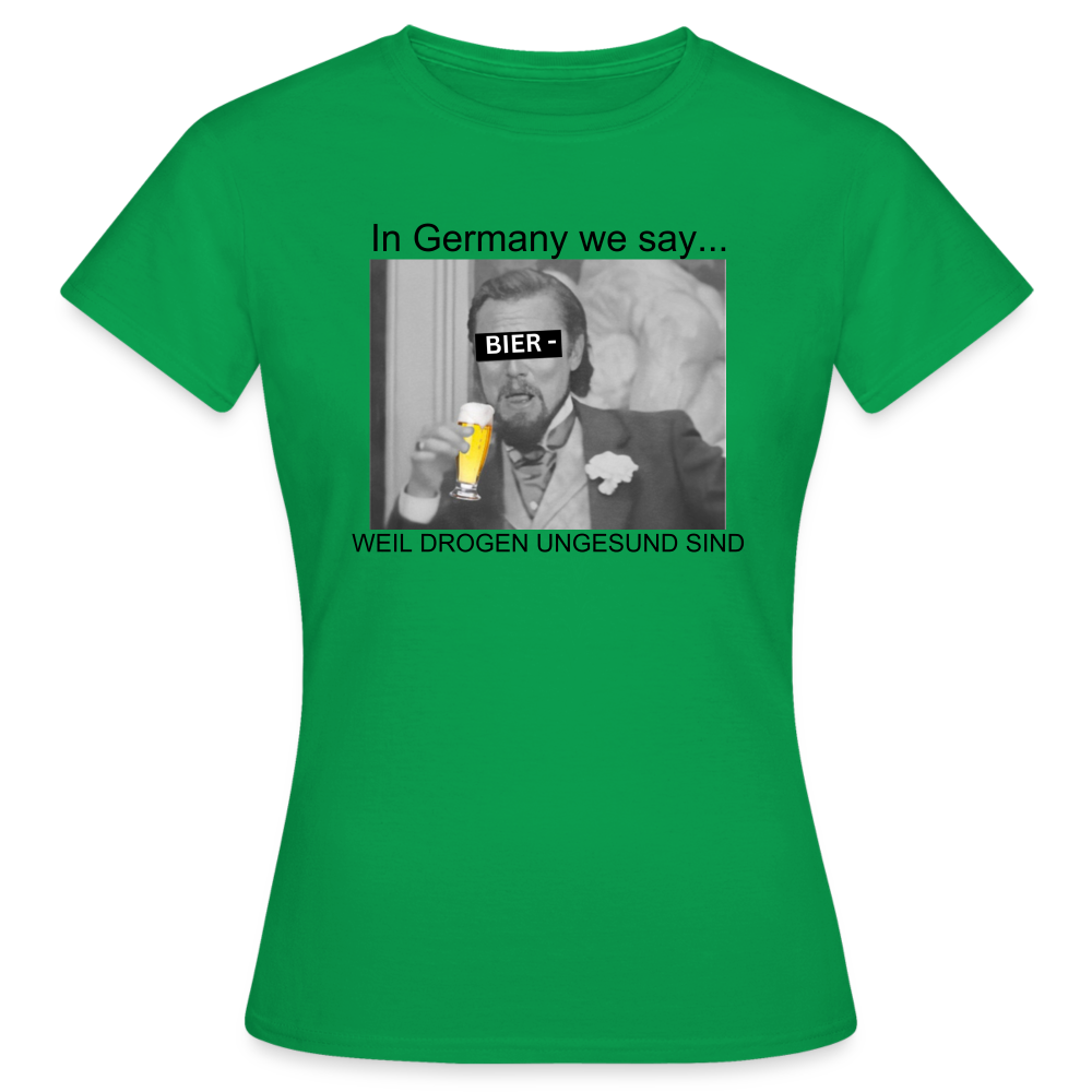 BIER WEIL DROGEN UNGESUND - Damen T-Shirt - Kelly Green