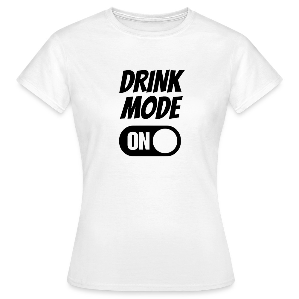 DRINK MODE ON - Damen T-Shirt - weiß