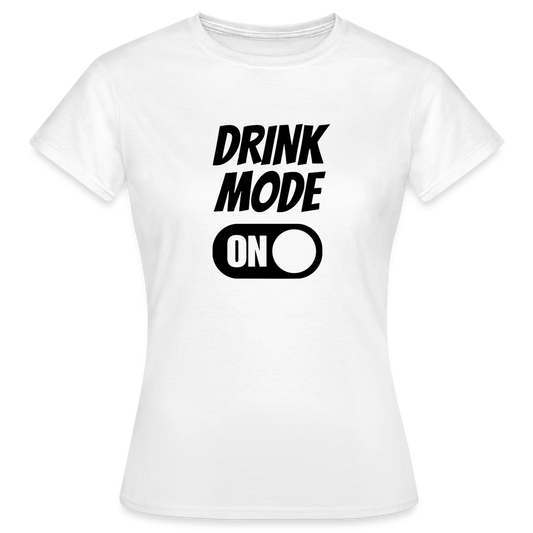 DRINK MODE ON - Damen T-Shirt - weiß