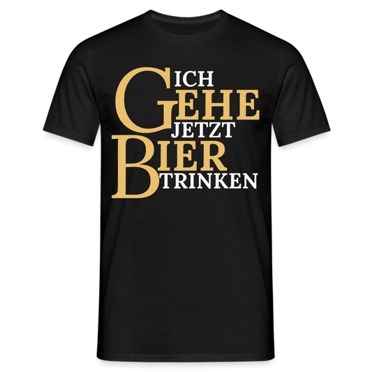 ICH GEHE JETZT BIER TRINKEN - Herren T-Shirt - Schwarz