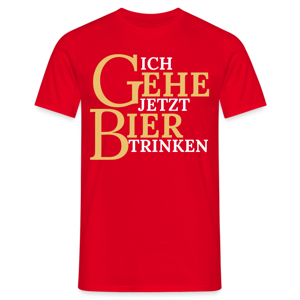 ICH GEHE JETZT BIER TRINKEN - Herren T-Shirt - Rot