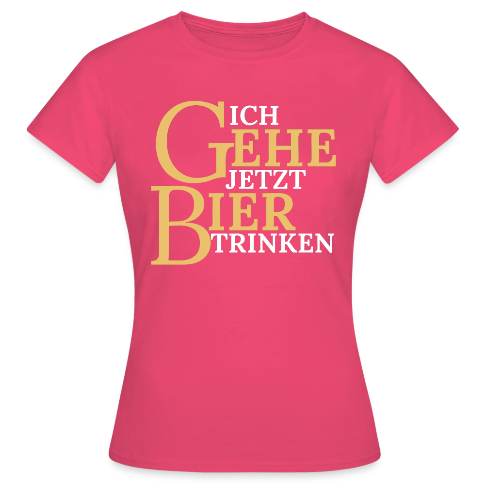 ICH GEHE JETZT BIER TRINKEN - Damen T-Shirt - Azalea