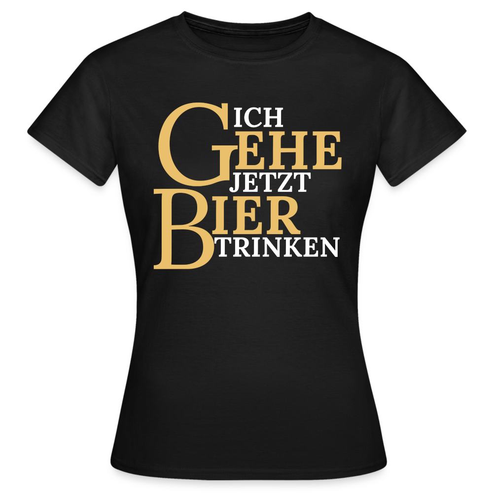 ICH GEHE JETZT BIER TRINKEN - Damen T-Shirt - Schwarz