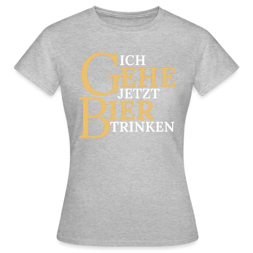 ICH GEHE JETZT BIER TRINKEN - Damen T-Shirt - Grau meliert