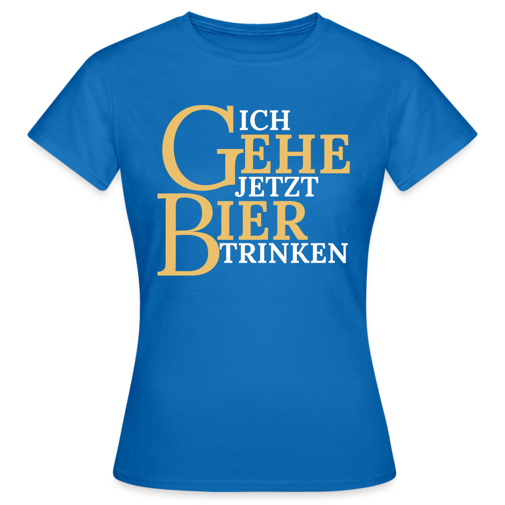 ICH GEHE JETZT BIER TRINKEN - Damen T-Shirt - Royalblau