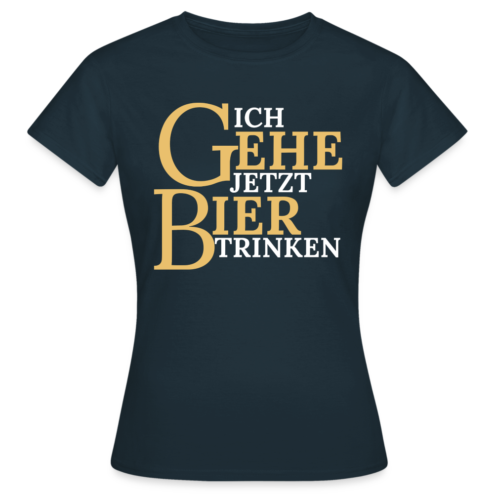 ICH GEHE JETZT BIER TRINKEN - Damen T-Shirt - Navy