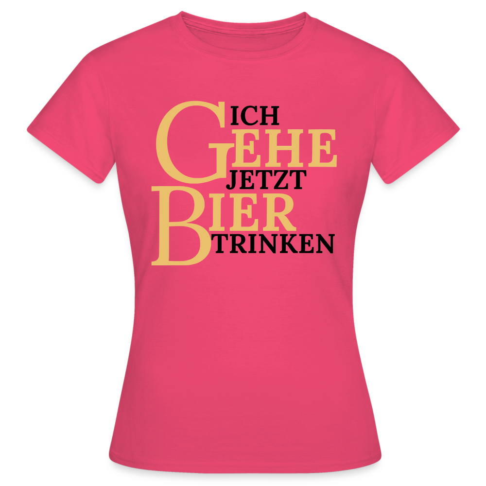 ICH GEHE JETZT BIER TRINKEN - Damen T-Shirt - Azalea