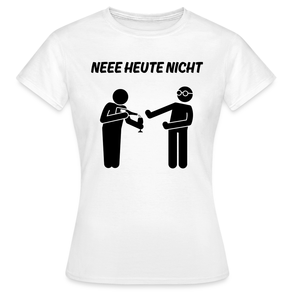 NEEE HEUTE NICHT - Damen T-Shirt - weiß