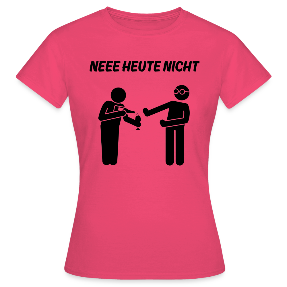 NEEE HEUTE NICHT - Damen T-Shirt - Azalea