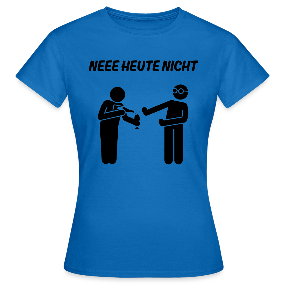 NEEE HEUTE NICHT - Damen T-Shirt - Royalblau