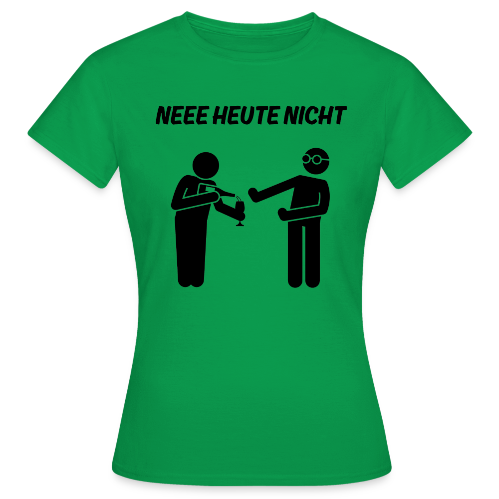 NEEE HEUTE NICHT - Damen T-Shirt - Kelly Green