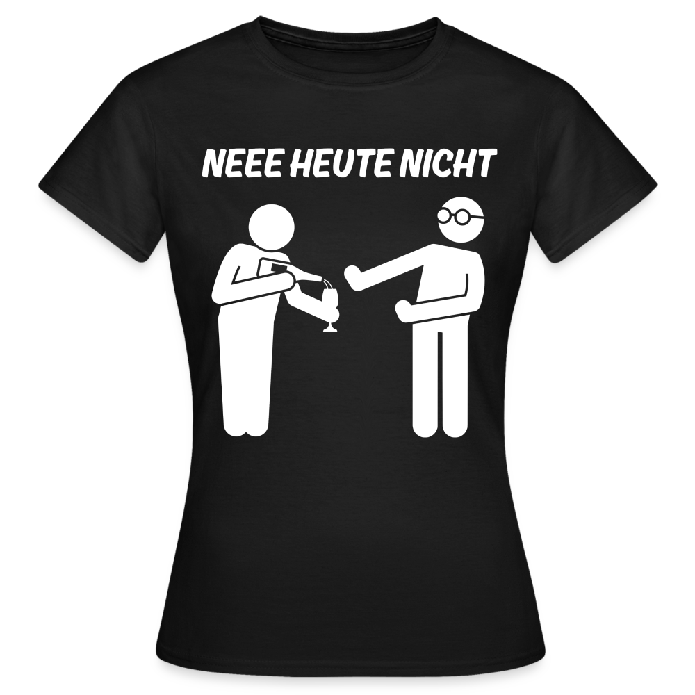 NEEE HEUTE NICHT - Damen T-Shirt - Schwarz