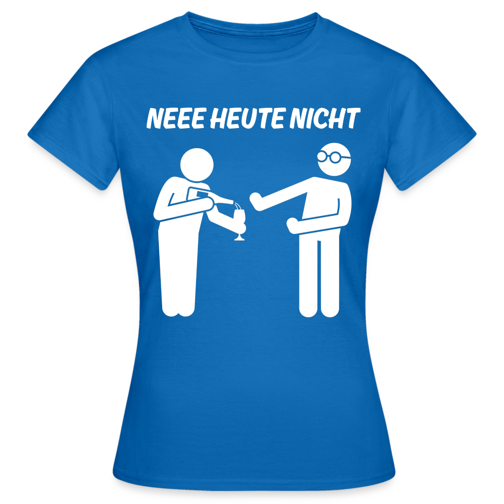 NEEE HEUTE NICHT - Damen T-Shirt - Royalblau